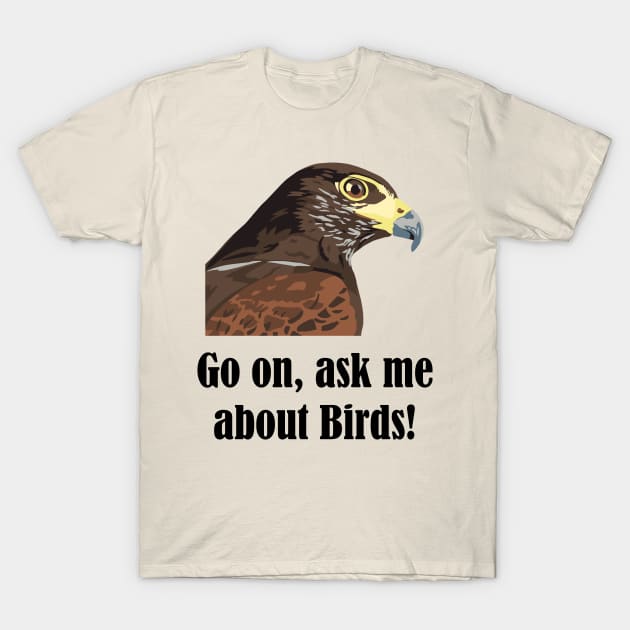 Go on, ask me about birds! T-Shirt by GeoCreate